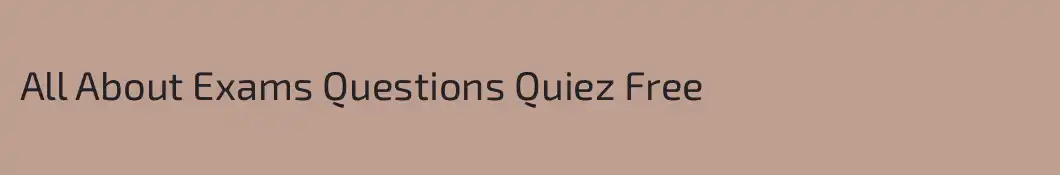 All About Exams Questions Quiez Free